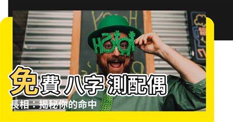 免費 八字 測配偶長相|從八字看配偶的長相、遠近、身高